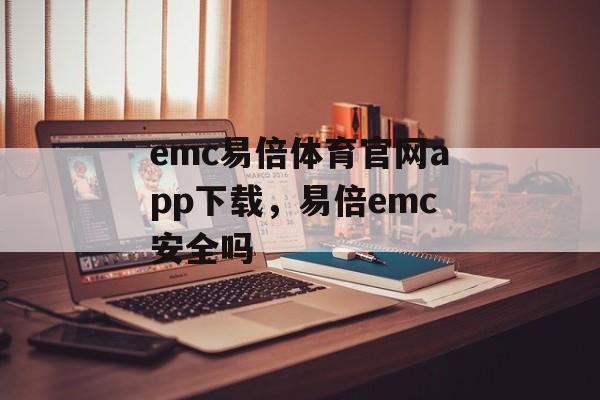 emc易倍体育官网app下载，易倍emc安全吗