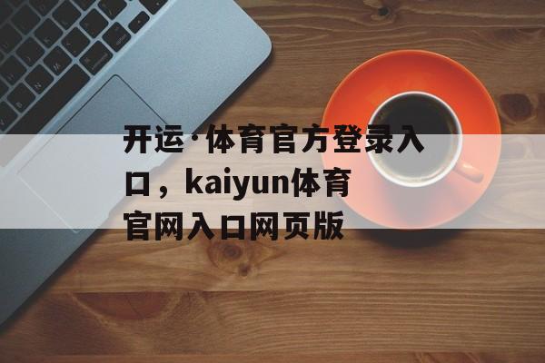 开运·体育官方登录入口，kaiyun体育官网入口网页版