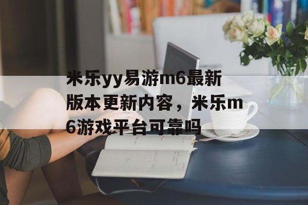 米乐yy易游m6最新版本更新内容，米乐m6游戏平台可靠吗